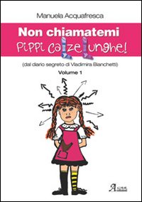 Non chiamatemi Pippi Calzelunghe. Dal diario segreto di Vladimira Bianchetti. Vol. 1
