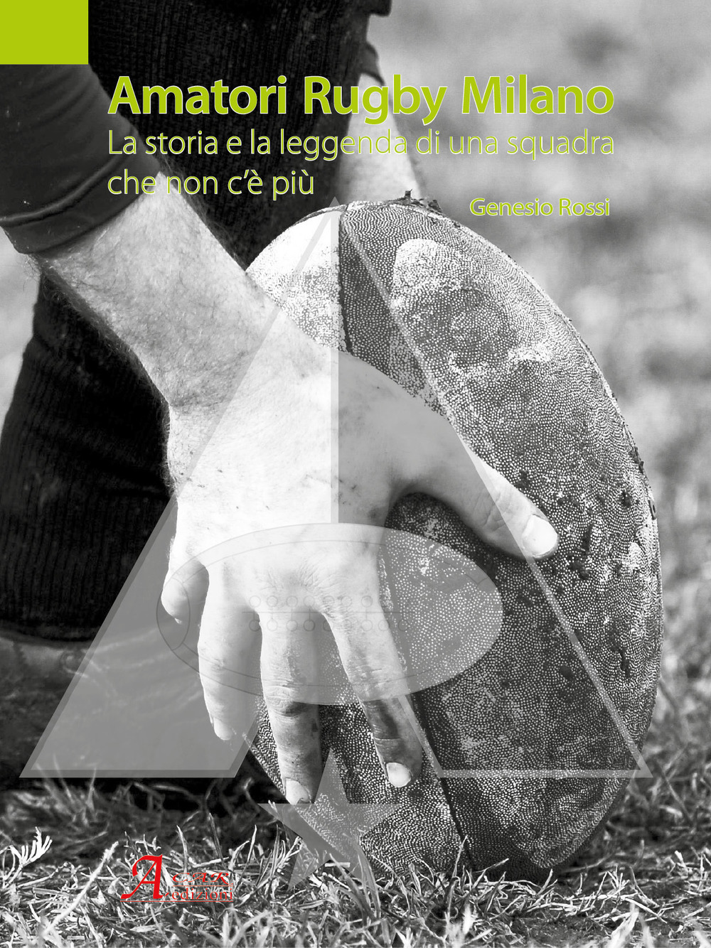 Amatori Rugby Milano. La storia e la leggenda di una squadra che non c'è più