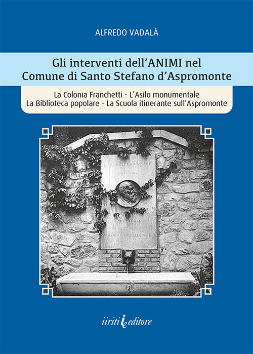 Gli interventi dell’ANIMI nel Comune di Santo Stefano d’Aspromonte. La Colonia Franchetti, L’Asilo monumentale La Biblioteca popolare, La Scuola itinerante sull’Aspromonte