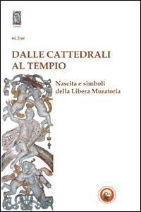 Dalle cattedrali al tempio. Nascita e simboli della libera muratoria