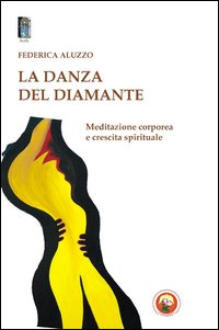 La danza del diamante. Meditazione corporea e crescita spirituale