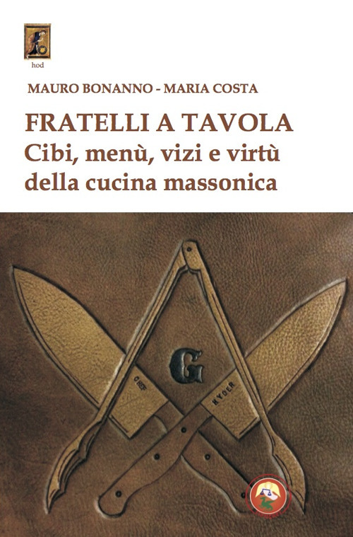 Fratelli a tavola. Cibi, menù, vizi e virtù della cucina massonica