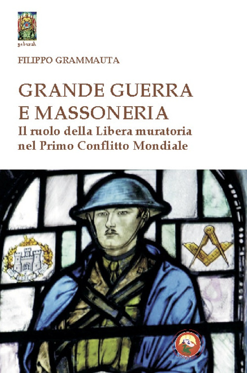 Grande Guerra e massoneria. Il ruolo della Libera muratoria nel primo conflitto mondiale