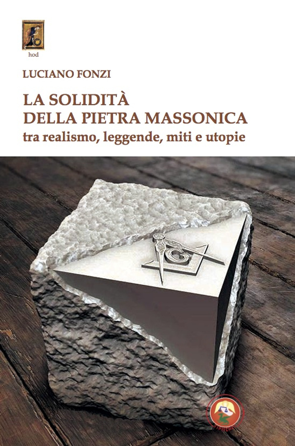 La solidità della pietra massonica. Tra realismo, leggende, miti e utopie