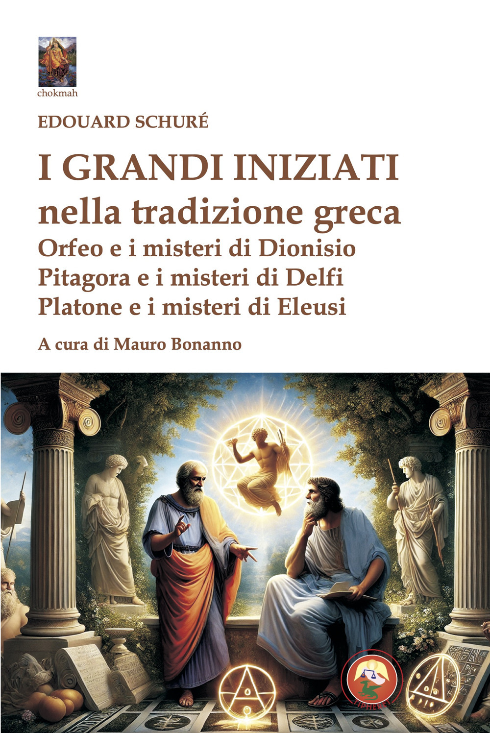 I grandi iniziati nella tradizione greca. Orfeo e i misteri di Dionisio; Pitagora e i misteri di Delfi; Platone e i misteri di Eleusi