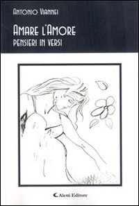 Amare l'amore. Pensieri in versi