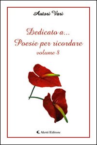 Dedicato a... poesie per ricordare. Vol. 8