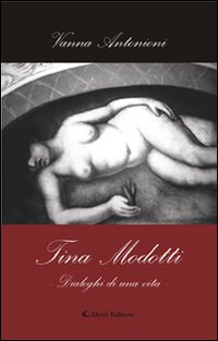Tina Modotti. Dialoghi di una vita