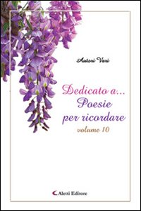 Dedicato a... poesie per ricordare. Vol. 10