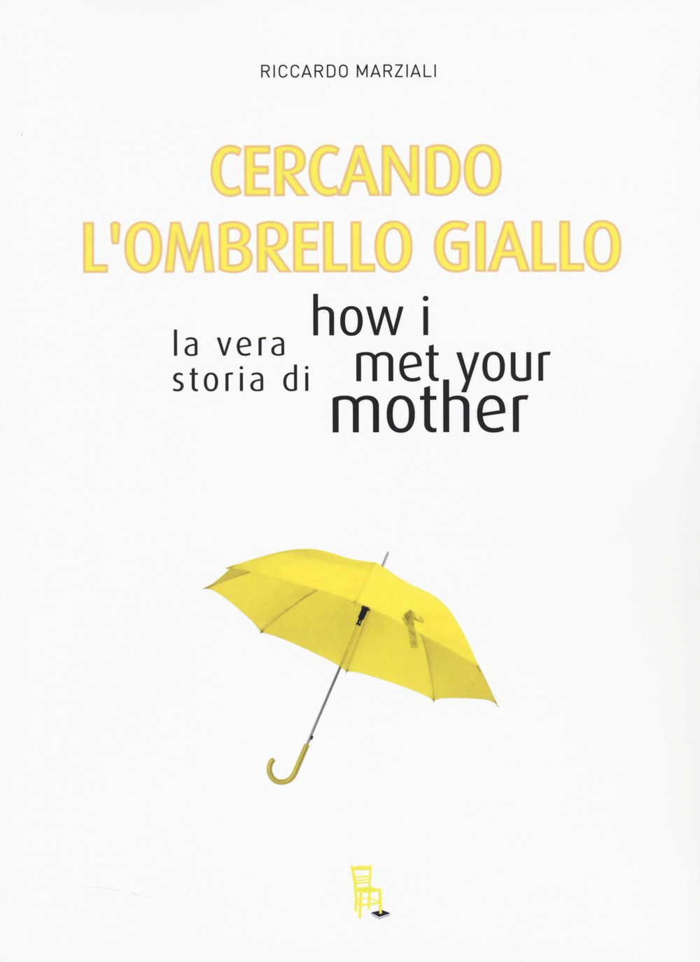 Cercando l'ombrello giallo. La vera storia di How I met your mother