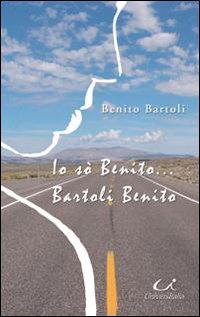 Io sò Benito!... Bartoli Benito