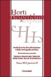 Horti hesperidum, Roma 2012, fascicolo II. Studi di storia del collezionismo e della storiografia artistica. Ediz. italiana e inglese. Vol. 2: Teoria e prassi nell'esegesi vitruviana tra XV e XIX secolo