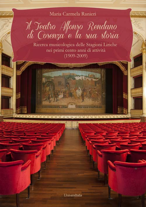 Il teatro Alfonso Rendano di Cosenza e la sua storia. Ricerca musicologica delle stagioni liriche nei primi cento anni di attività (1909-2009)