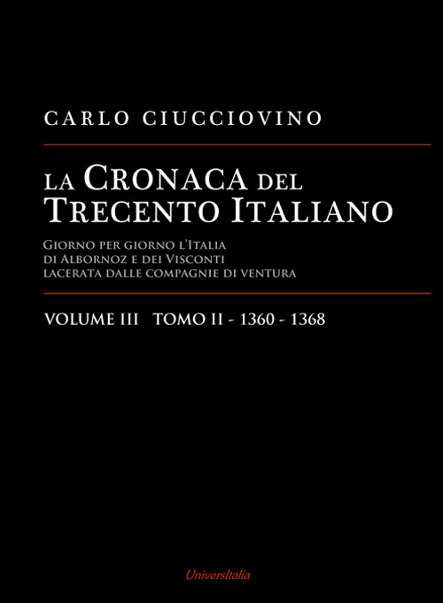 La cronaca del Trecento italiano. Giorno per giorno l'Italia di Albornoz dei Visconti Lacerata dalle compagnie di ventura. Vol. 3/2: 1360-1368