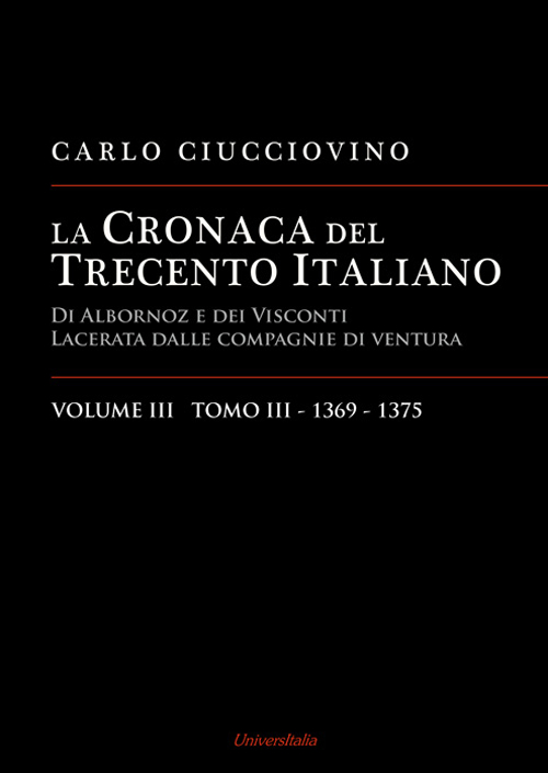 La cronaca del Trecento italiano. Giorno per giorno l'Italia di Albornoz dei Visconti Lacerata dalle compagnie di ventura. Vol. 3/3: 1369-1375