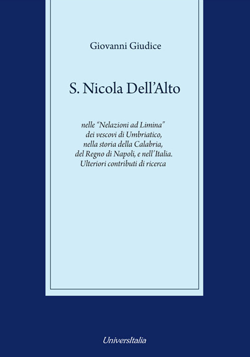 S. Nicola Dell’Alto nelle «Nelazioni ad Limina» dei vescovi di Umbriatico, nella storia della Calabria, del Regno di Napoli e dell’Italia. Ulteriori contributi di ricerca