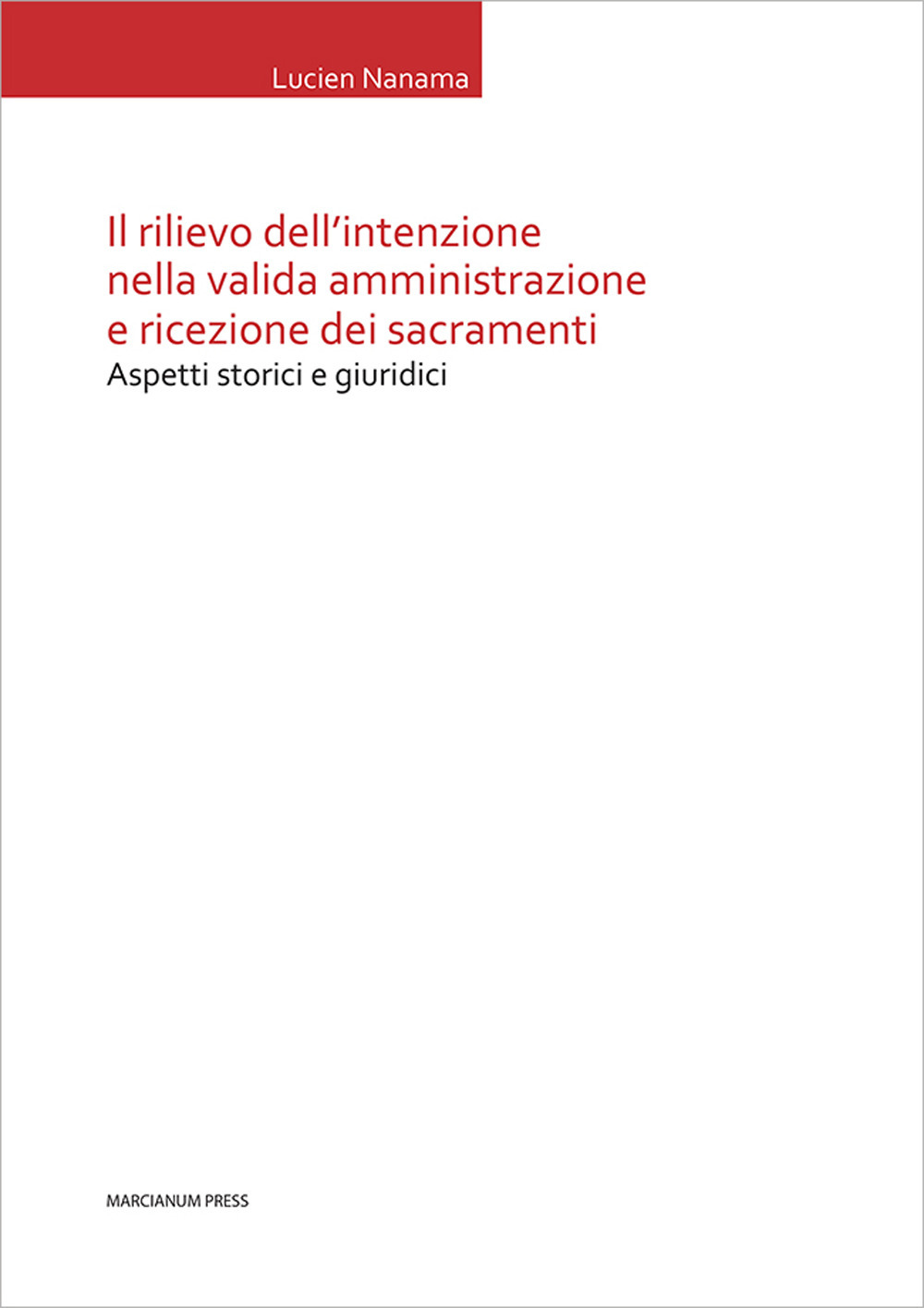 Il rilievo dell'intenzione nella valida amministrazione e ricezione dei sacramenti. Aspetti storici e giuridici
