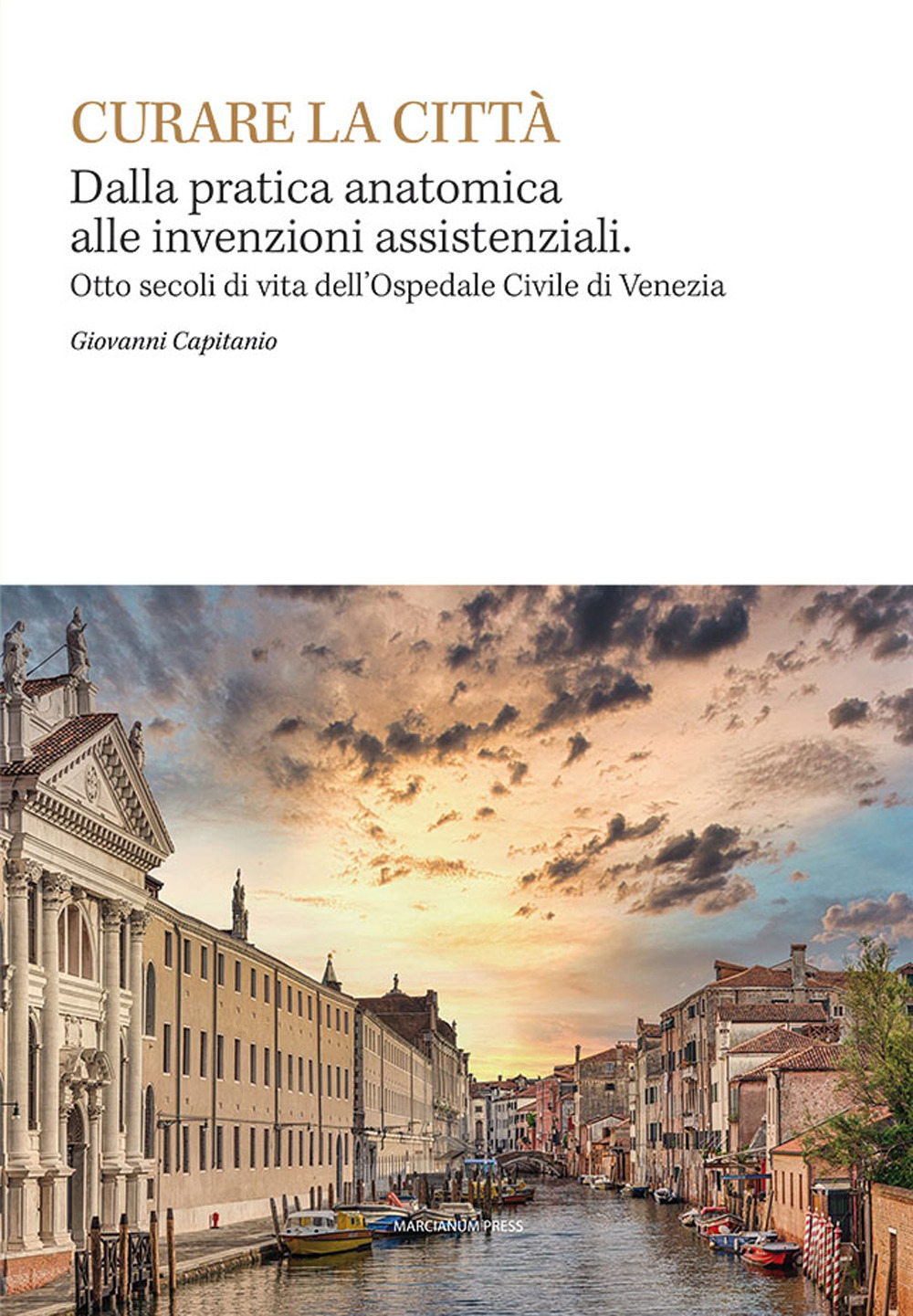 Curare la città. Dalla pratica anatomica alle invenzioni assistenziali. Otto secoli di vita dell’Ospedale Civile di Venezia