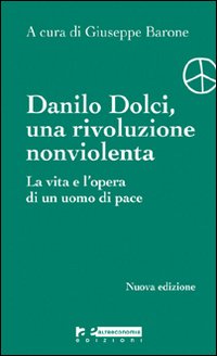 Danilo Dolci. Una rivoluzione nonviolenta. La vita e l'opera di un uomo di pace