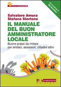 Il manuale del buon amministratore locale. Buone prassi da imitare per sindaci, assessori, cittadini attivi