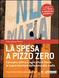 La spesa a pizzo zero. Consumo critico e agricoltura libera. Le nuove frontiere della lotta alla mafia