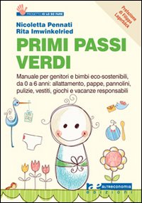 Primi passi verdi. Guida per genitori e bimbi eco-sostenibili, da 0 a 6 anni: cibo, abiti, pulizia, giochi, attività