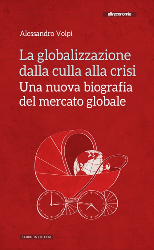 La globalizzazione dalla culla alla crisi. Una nuova biografia del mercato globale