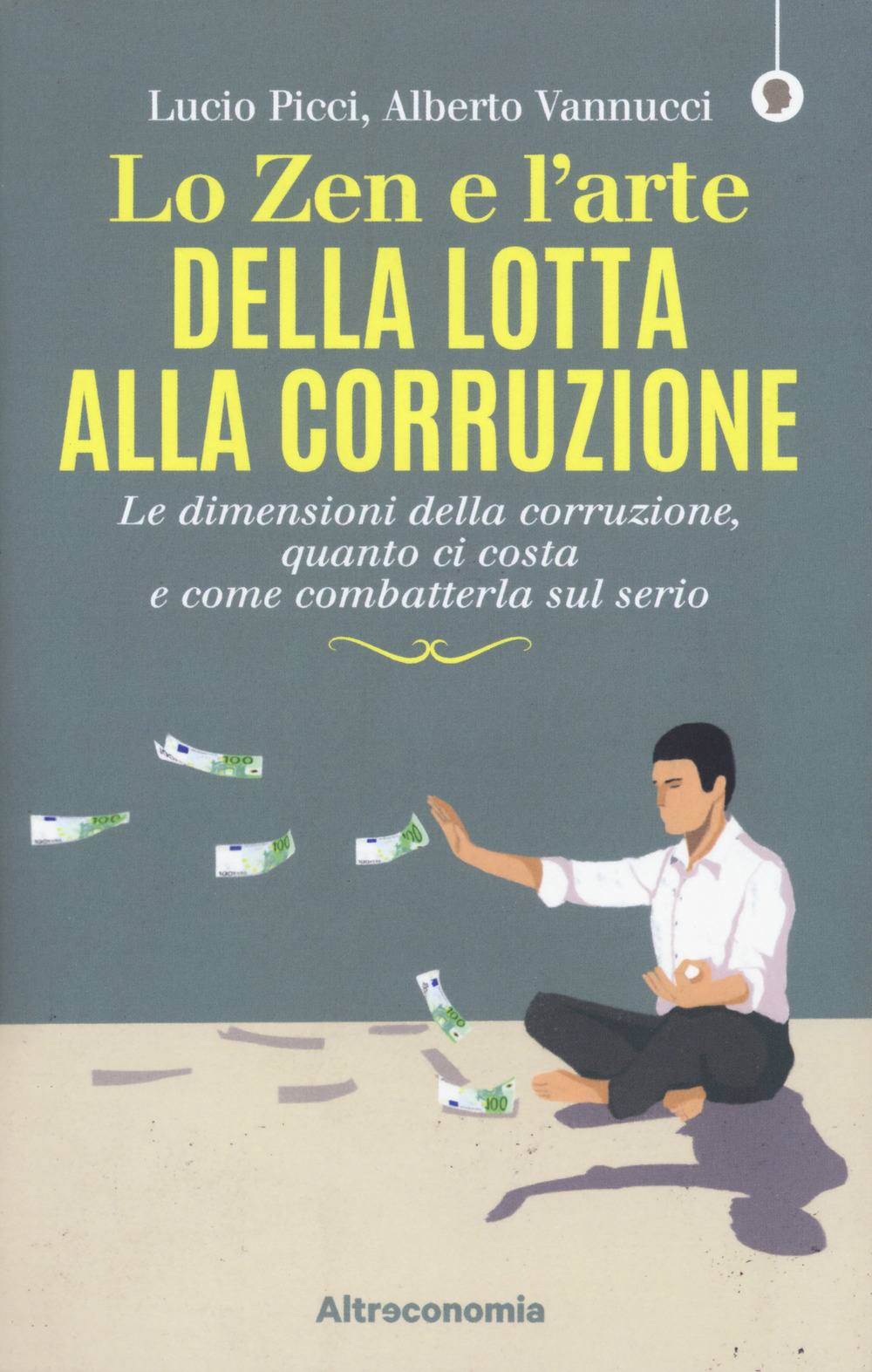Lo zen e l’arte della lotta alla corruzione. Le dimensioni della corruzione, quanto ci costa e come combatterla sul serio