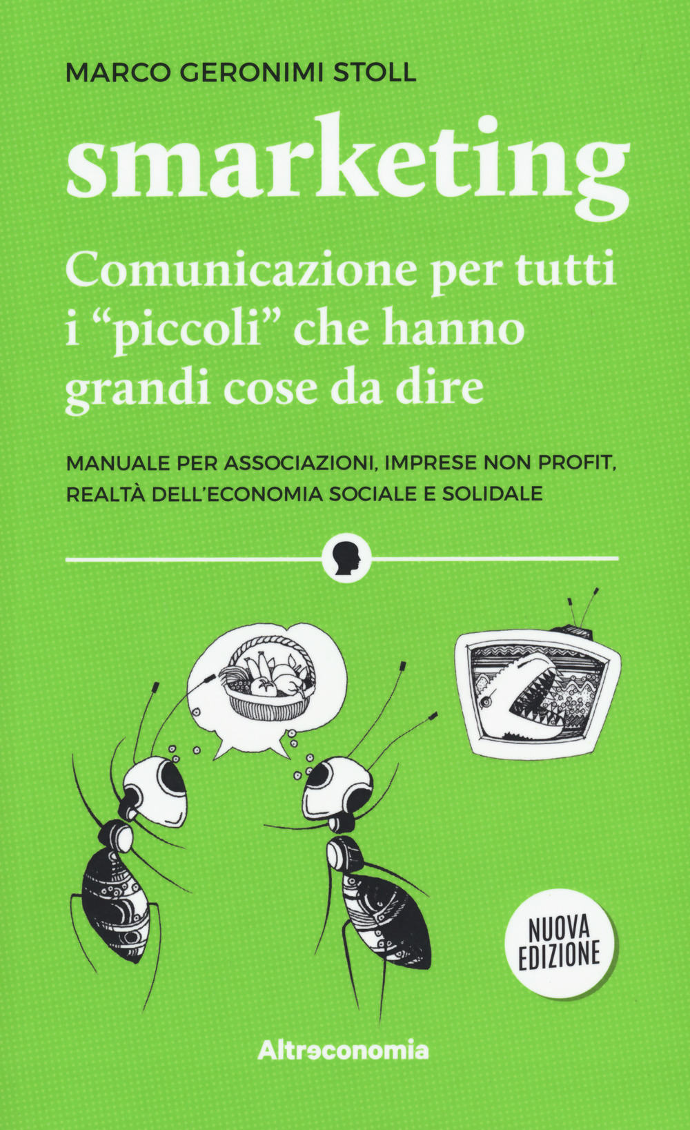 Smarketing. Comunicazione per tutti i «piccoli» che hanno grandi cose da dire. Manuale per associazioni, imprese non profit, realtà dell'economia sociale e solidale