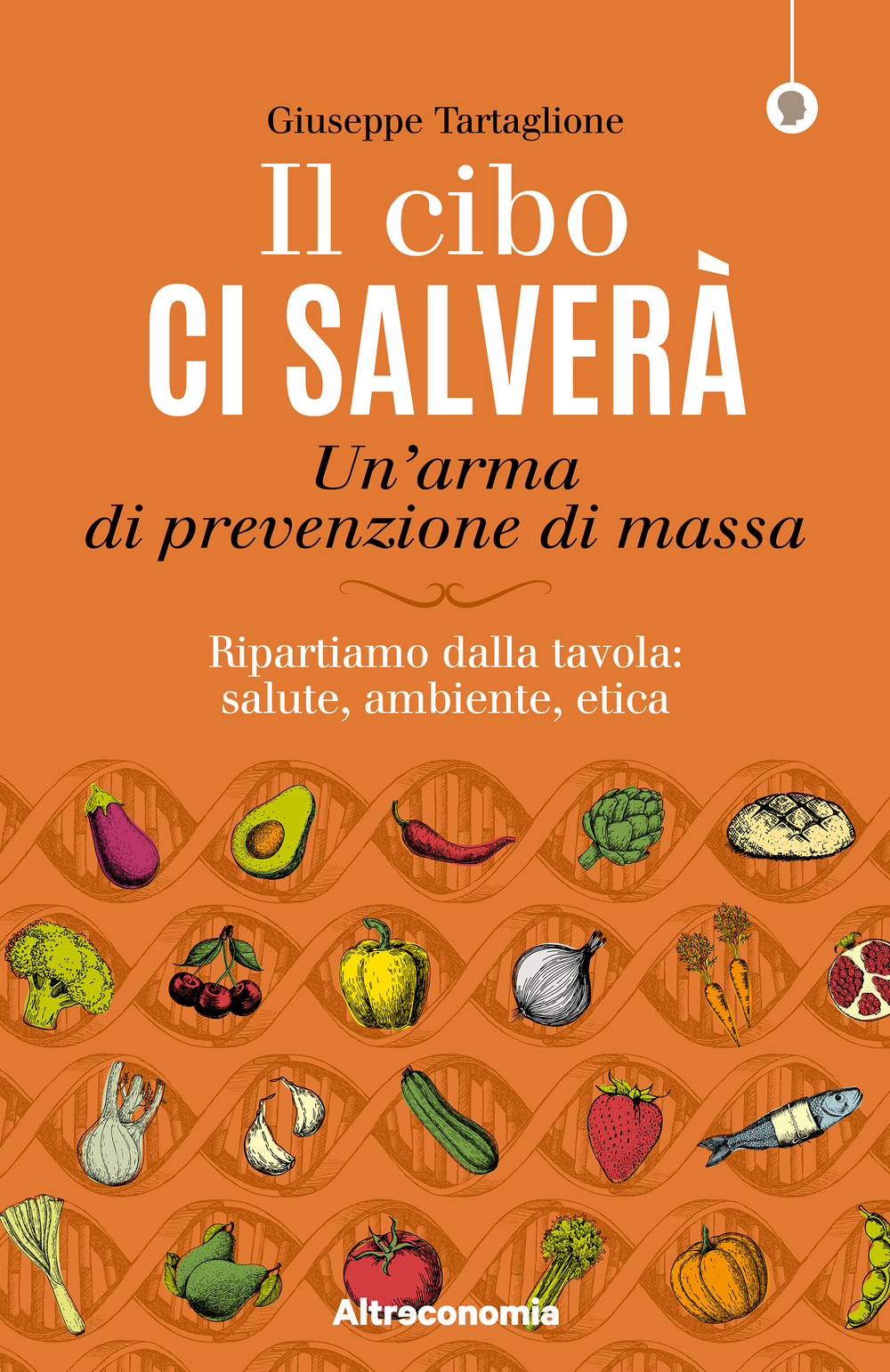 Il cibo ci salverà. Un’arma di prevenzione di massa. Ripartiamo dalla tavola: salute, ambiente, etica