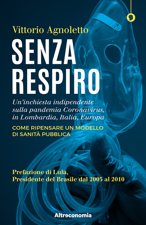 Senza respiro. Un’inchiesta indipendente sulla pandemia Coronavirus, in Lombardia, Italia, Europa. Come ripensare un modello di sanità pubblica