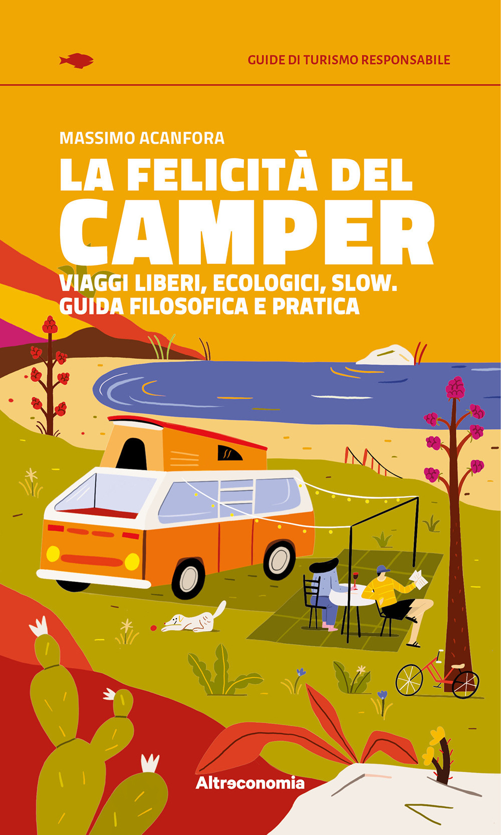 La felicità del camper. Viaggi liberi, ecologici, slow. Guida filosofica e pratica