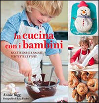 In cucina con i bambini. Ricette dolci e salate per tutte le feste
