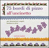 75 bordi di pizzo all'uncinetto. Per decorazioni, angoli, bordure e altro