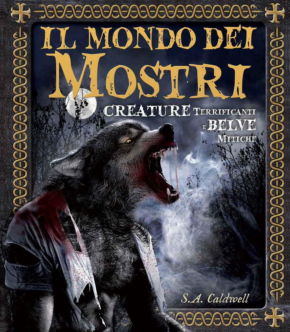 Il mondo dei mostri. Creature terrificanti e belve mitiche