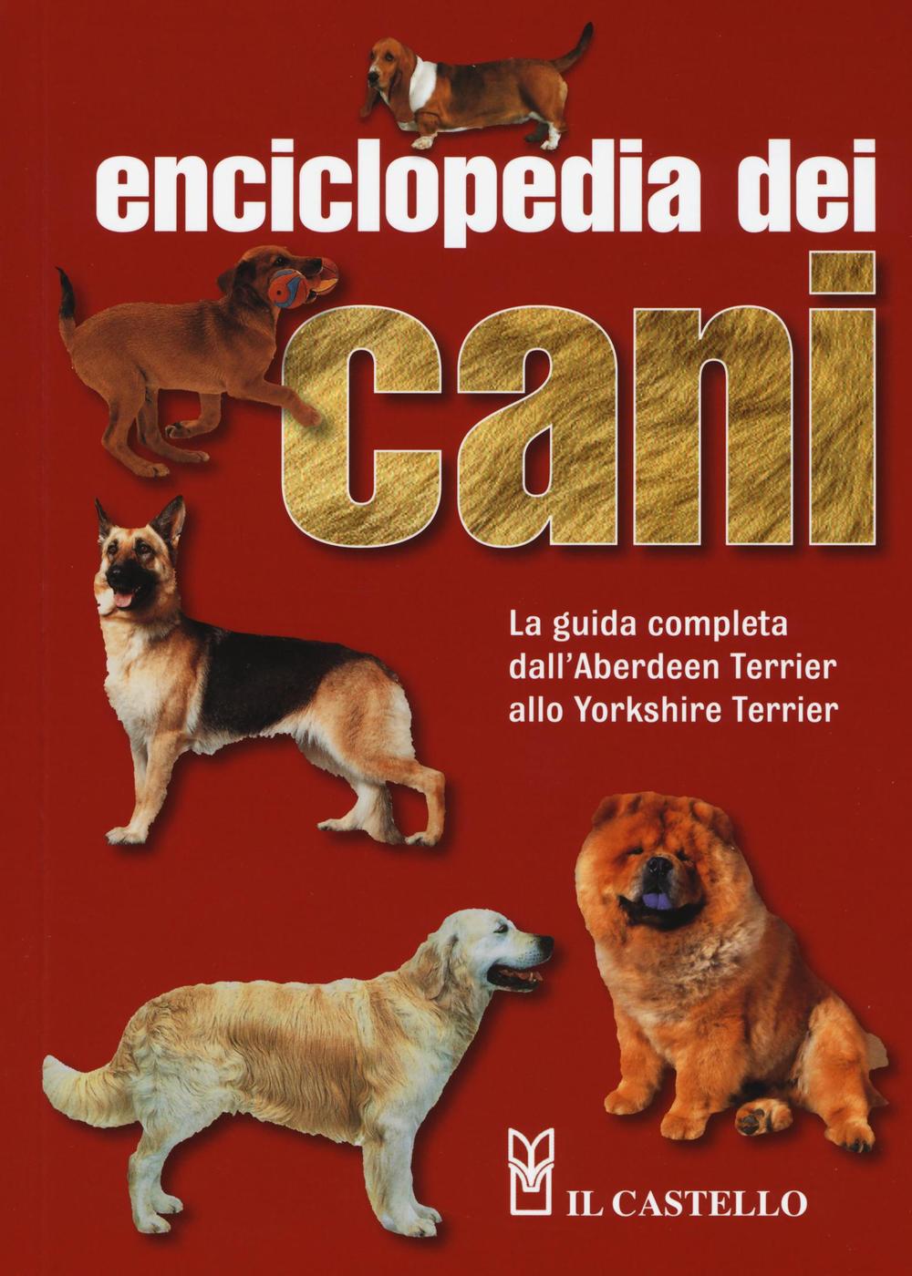 Enciclopedia dei cani. La guìda completa dall'Aberdeen Terrier allo Yorkshire Terrier