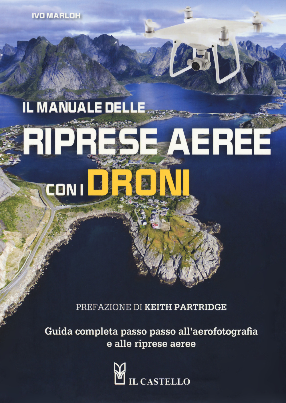 Il manuale delle riprese aeree con i droni. Guida completa passo passo all'aerofotografia e alle riprese aeree