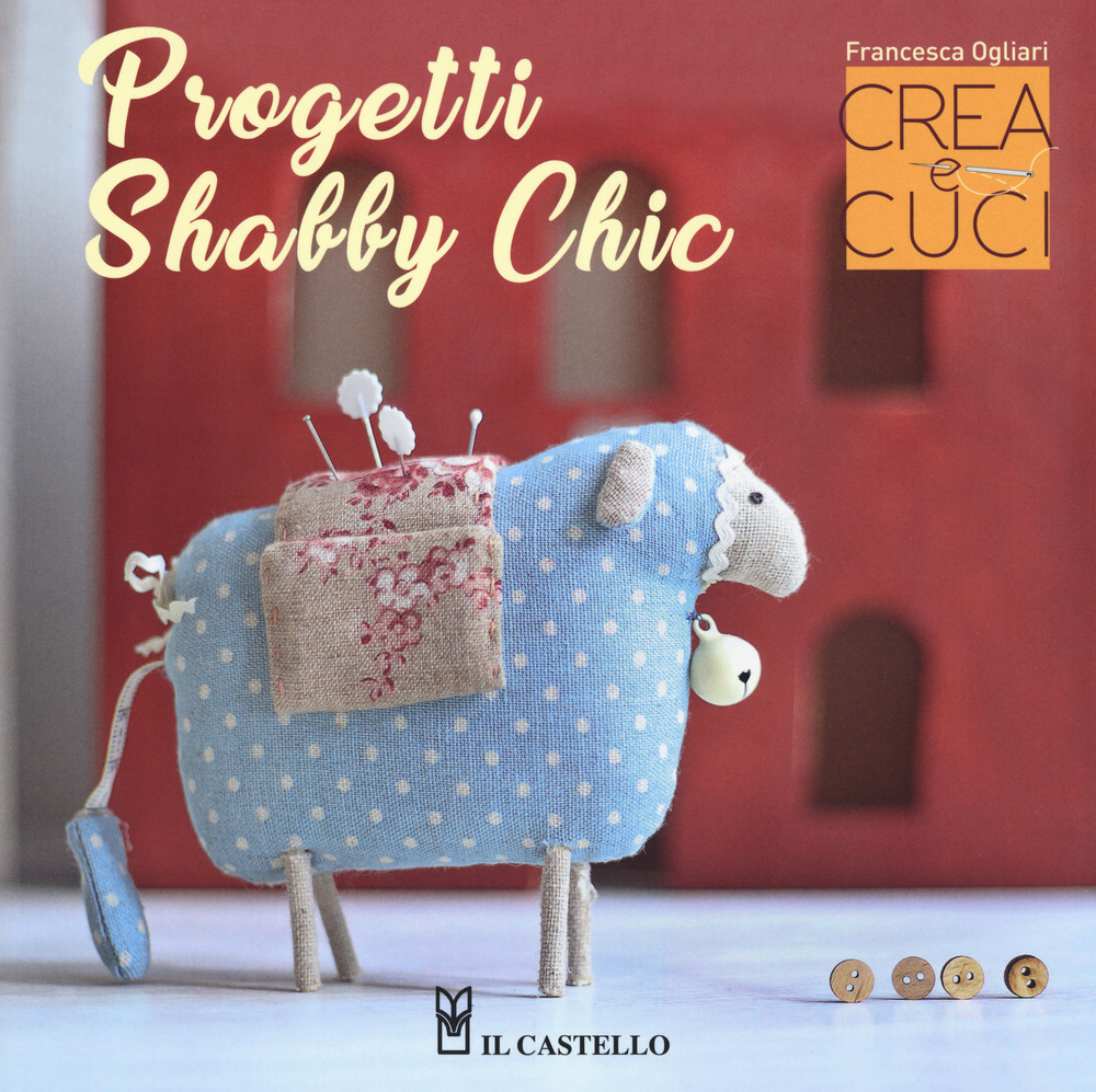 Progetti shabby chic. Crea e cuci