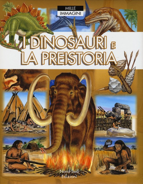 I dinosauri e la preistoria. Mille immagini