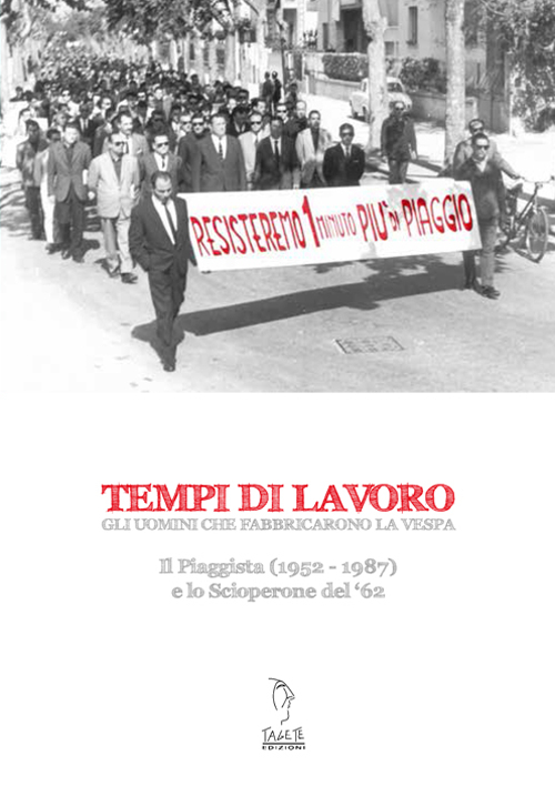 Tempi di lavoro. Gli uomini che fabbricarono la Vespa. Il Piaggista (1952-1978) e lo Scioperone del '62