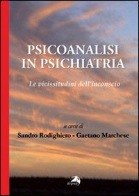 Psicoanalisi in psichiatria. Le vicissitudini dell'inconscio