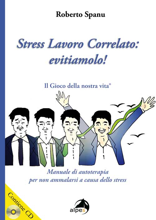 Stress lavoro correlato. Evitiamolo! Manuale di autoterapia per non ammalarsi a causa dello stress