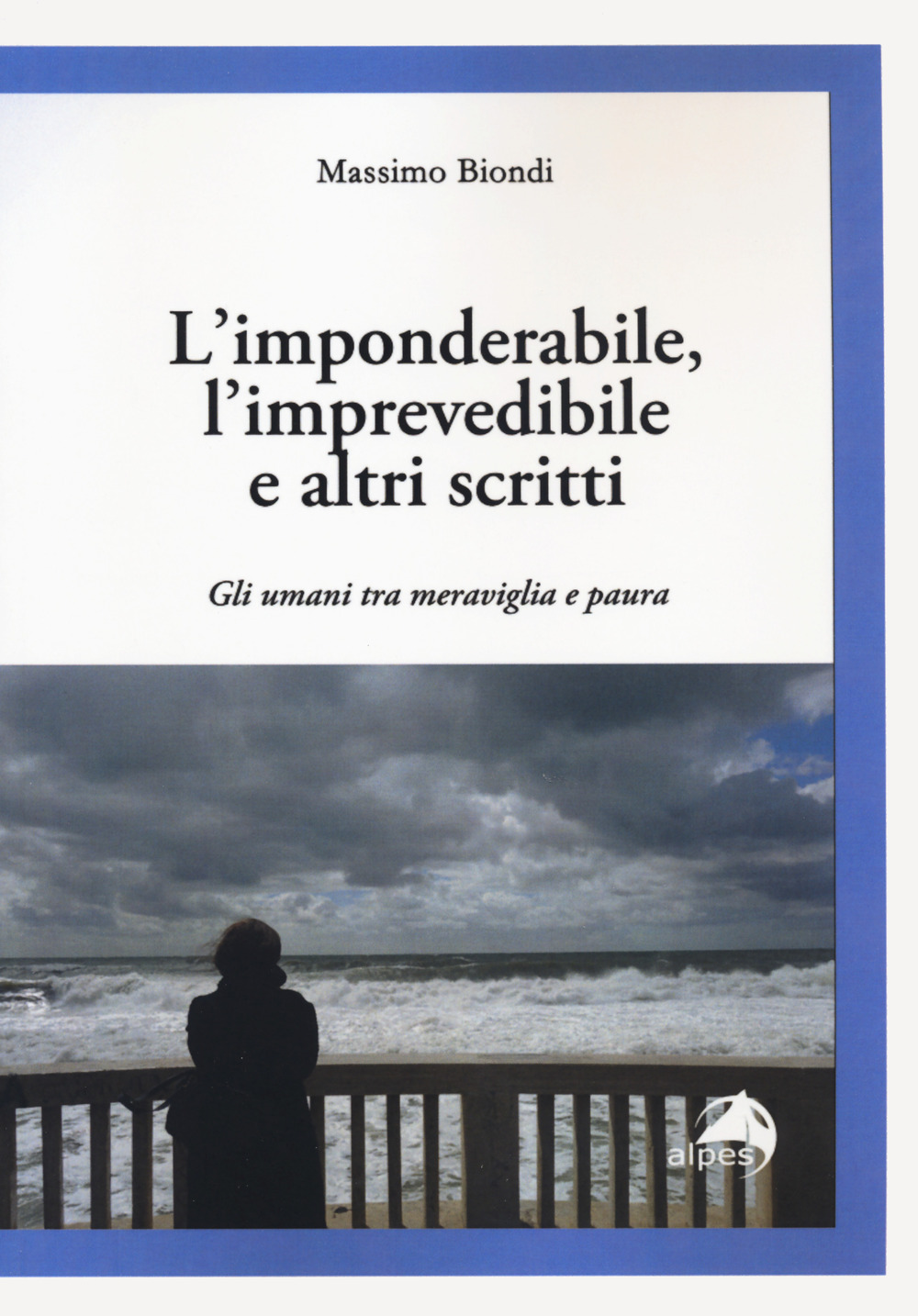L'imponderabile, l'imprevedibile e altri scritti. Gli umani tra meraviglia e paura