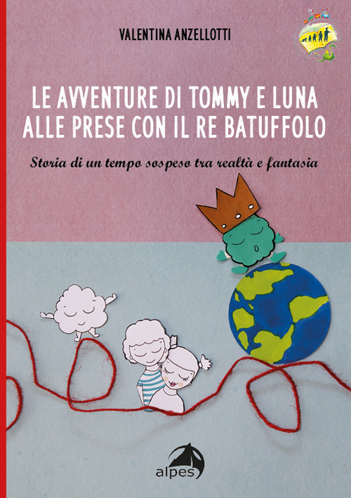 Le avventure di Tommy e luna alle prese con re Batuffolo. Storia di un tempo sospeso tra realtà e fantasia