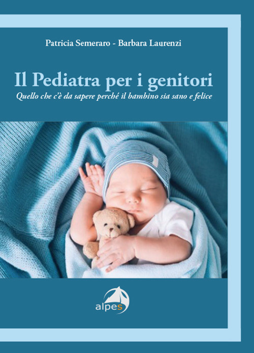 Il pediatra per i genitori. Quello che c’è da sapere perché il bambino sia sano e felice