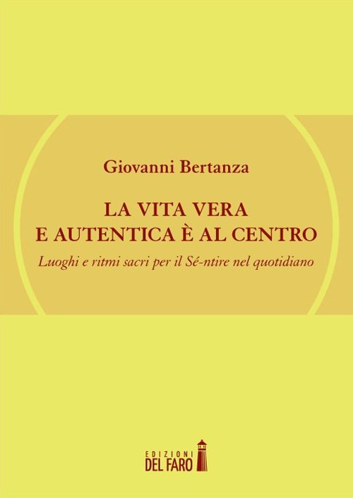 La vita vera e autentica è al centro. Luoghi e ritmi sacri per il Sé-ntire nel quotidiano