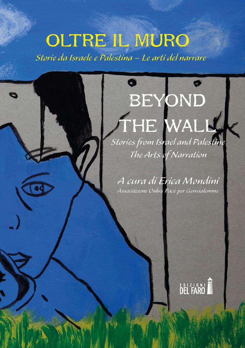 Oltre il muro. Storie da Israele e Palestina. Le arti del narrare-Beyond the Wall. Stories from Israel and Palestine. The arts of narration