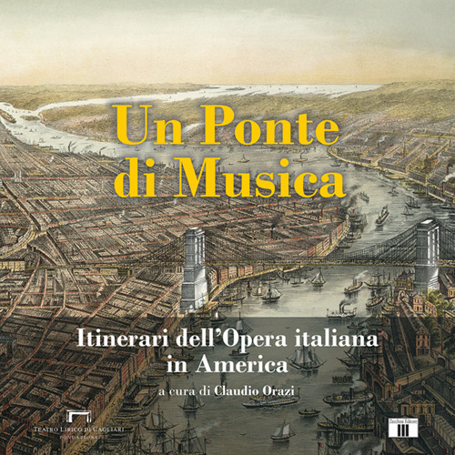 Un ponte di musica. Itinerari dell'opera italiana in America-A bridge of music. Itineraries of Italian Opera in America