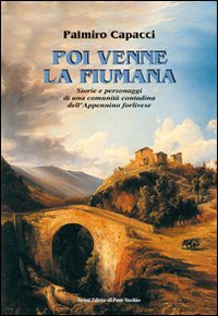 Poi venne la fiumana. Storie e personaggi di una comunità contadina dell'Appenino forlivese