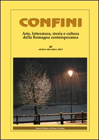Confini. Arte, letteratura, storia e cultura della Romagna antica e contemporanea. Vol. 45